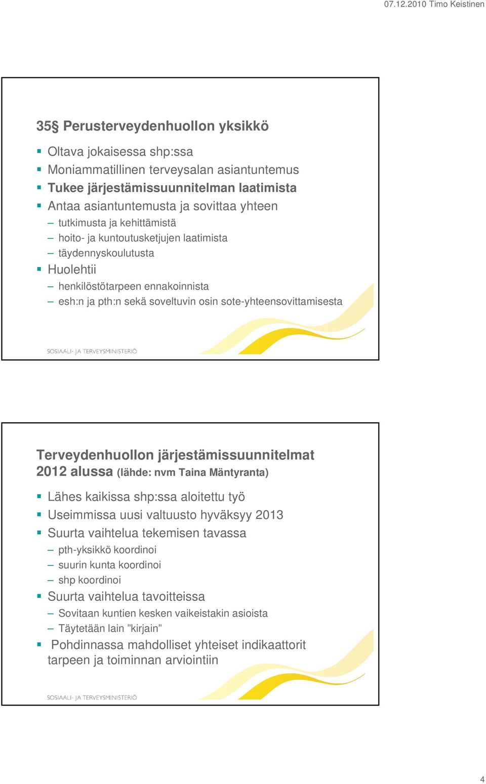 järjestämissuunnitelmat 2012 alussa (lähde: nvm Taina Mäntyranta) Lähes kaikissa shp:ssa aloitettu työ Useimmissa uusi valtuusto hyväksyy 2013 Suurta vaihtelua tekemisen tavassa pth-yksikkö koordinoi