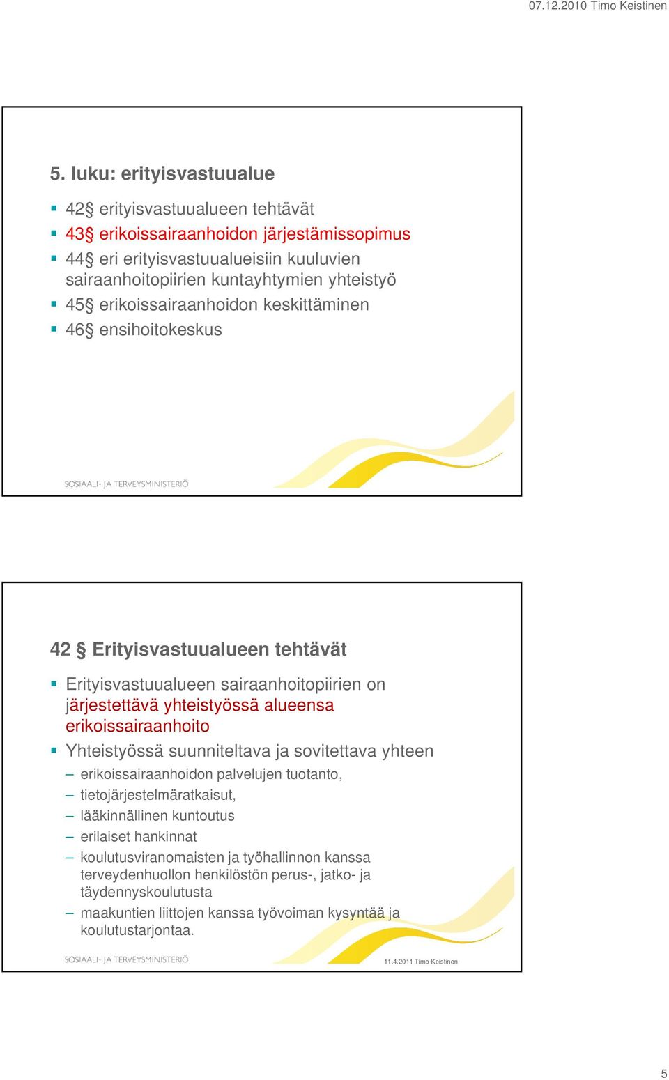 erikoissairaanhoito Yhteistyössä suunniteltava ja sovitettava yhteen erikoissairaanhoidon palvelujen tuotanto, tietojärjestelmäratkaisut, lääkinnällinen kuntoutus erilaiset hankinnat