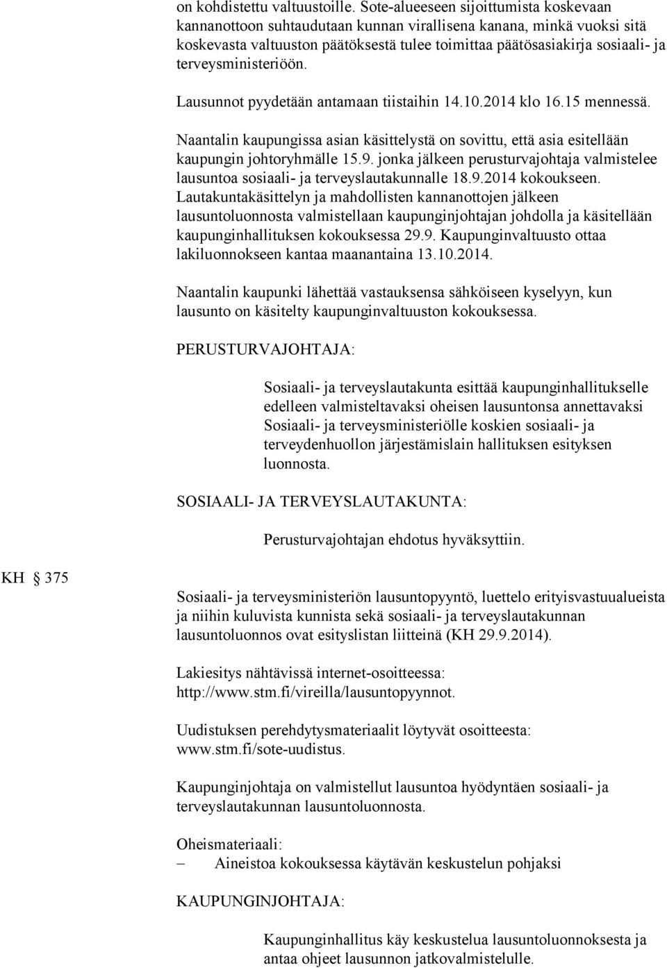 terveysministeriöön. Lausunnot pyydetään antamaan tiistaihin 14.10.2014 klo 16.15 mennessä. Naantalin kaupungissa asian käsittelystä on sovittu, että asia esitellään kaupungin johtoryhmälle 15.9.