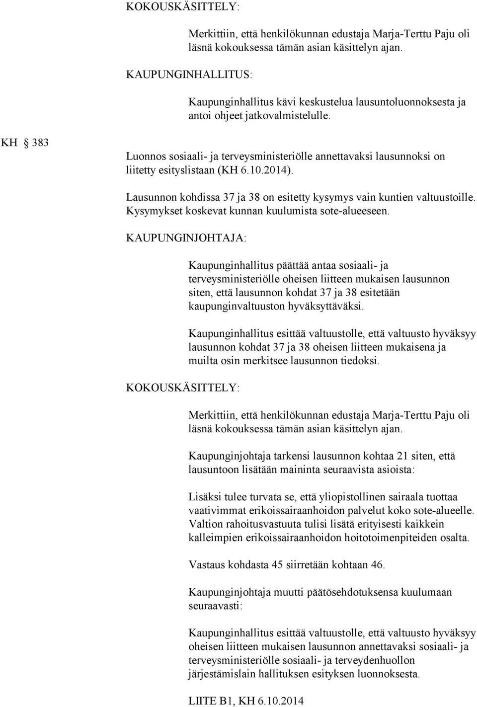 KH 383 Luonnos sosiaali- ja terveysministeriölle annettavaksi lausunnoksi on liitetty esityslistaan (KH 6.10.2014). Lausunnon kohdissa 37 ja 38 on esitetty kysymys vain kuntien valtuustoille.