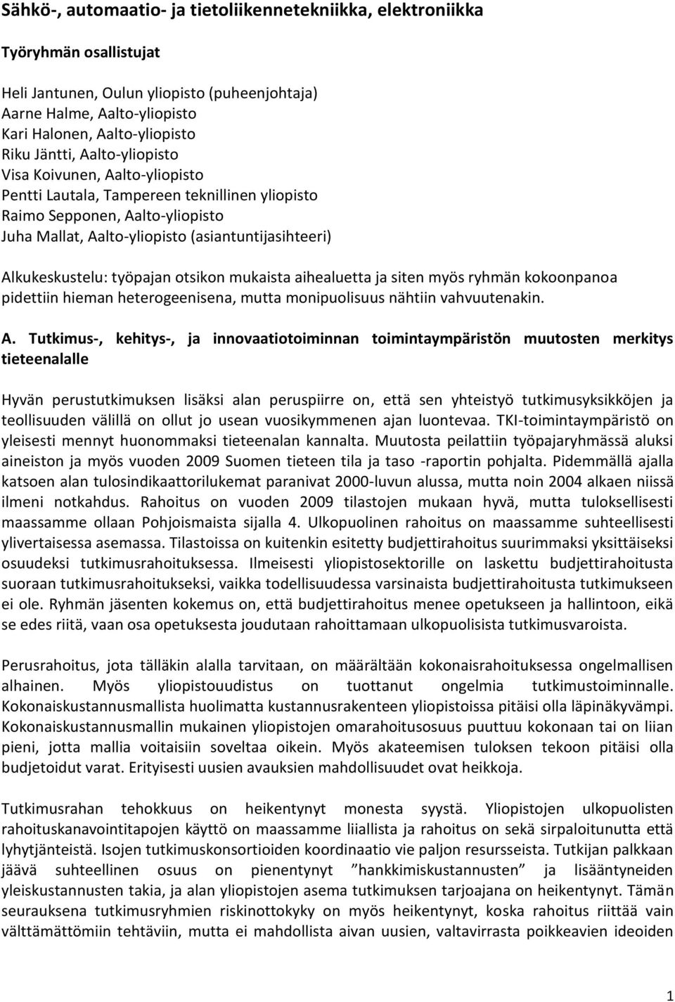 Alkukeskustelu: työpajan otsikon mukaista aihealuetta ja siten myös ryhmän kokoonpanoa pidettiin hieman heterogeenisena, mutta monipuolisuus nähtiin vahvuutenakin. A.