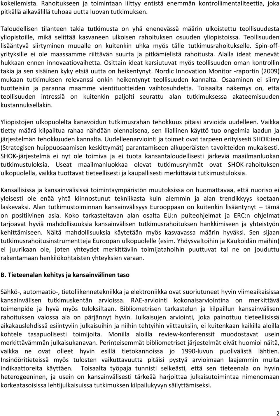 Teollisuuden lisääntyvä siirtyminen muualle on kuitenkin uhka myös tälle tutkimusrahoitukselle. Spin-offyrityksille ei ole maassamme riittävän suurta ja pitkämielistä rahoitusta.