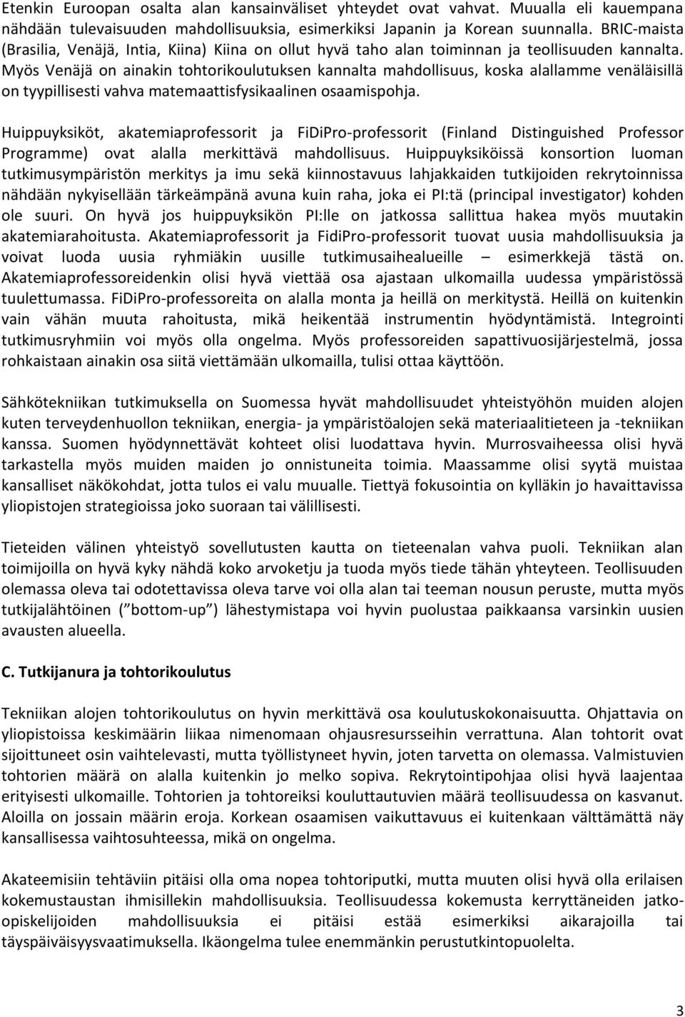 Myös Venäjä on ainakin tohtorikoulutuksen kannalta mahdollisuus, koska alallamme venäläisillä on tyypillisesti vahva matemaattisfysikaalinen osaamispohja.