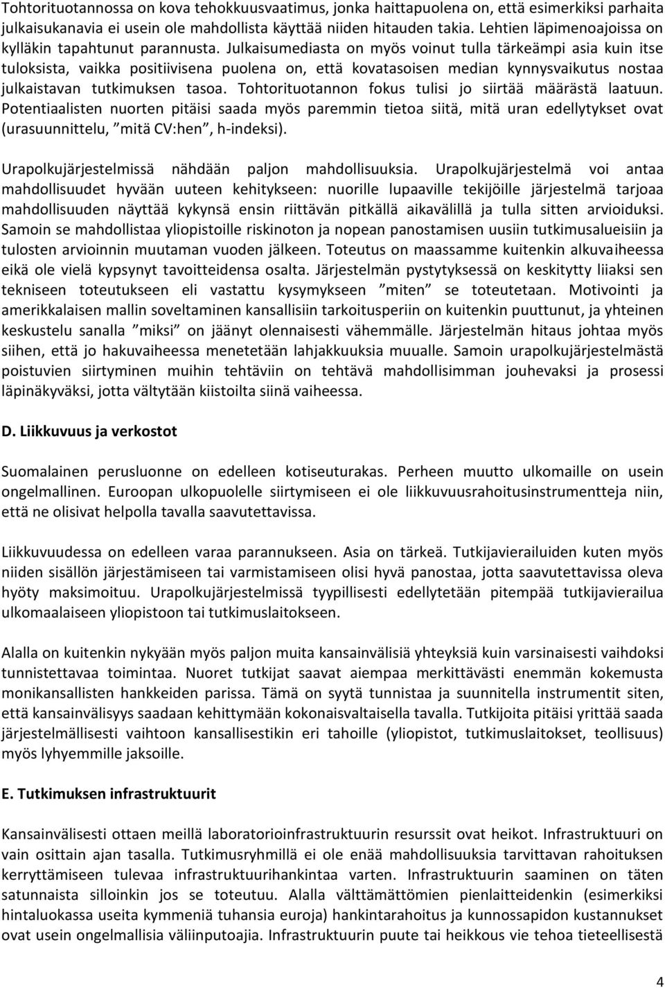 Julkaisumediasta on myös voinut tulla tärkeämpi asia kuin itse tuloksista, vaikka positiivisena puolena on, että kovatasoisen median kynnysvaikutus nostaa julkaistavan tutkimuksen tasoa.