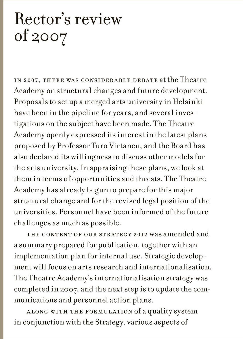 The Theatre Academy openly expressed its interest in the latest plans proposed by Professor Turo Virtanen, and the Board has also declared its willingness to discuss other models for the arts