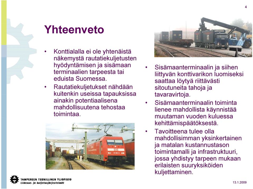 Sisämaanterminaalin ja siihen liittyvän konttivarikon luomiseksi saattaa löytyä riittävästi sitoutuneita tahoja ja tavaravirtoja.