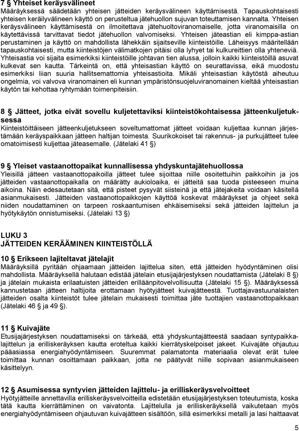 Yhteisen keräysvälineen käyttämisestä on ilmoitettava jätehuoltoviranomaiselle, jotta viranomaisilla on käytettävissä tarvittavat tiedot jätehuollon valvomiseksi.