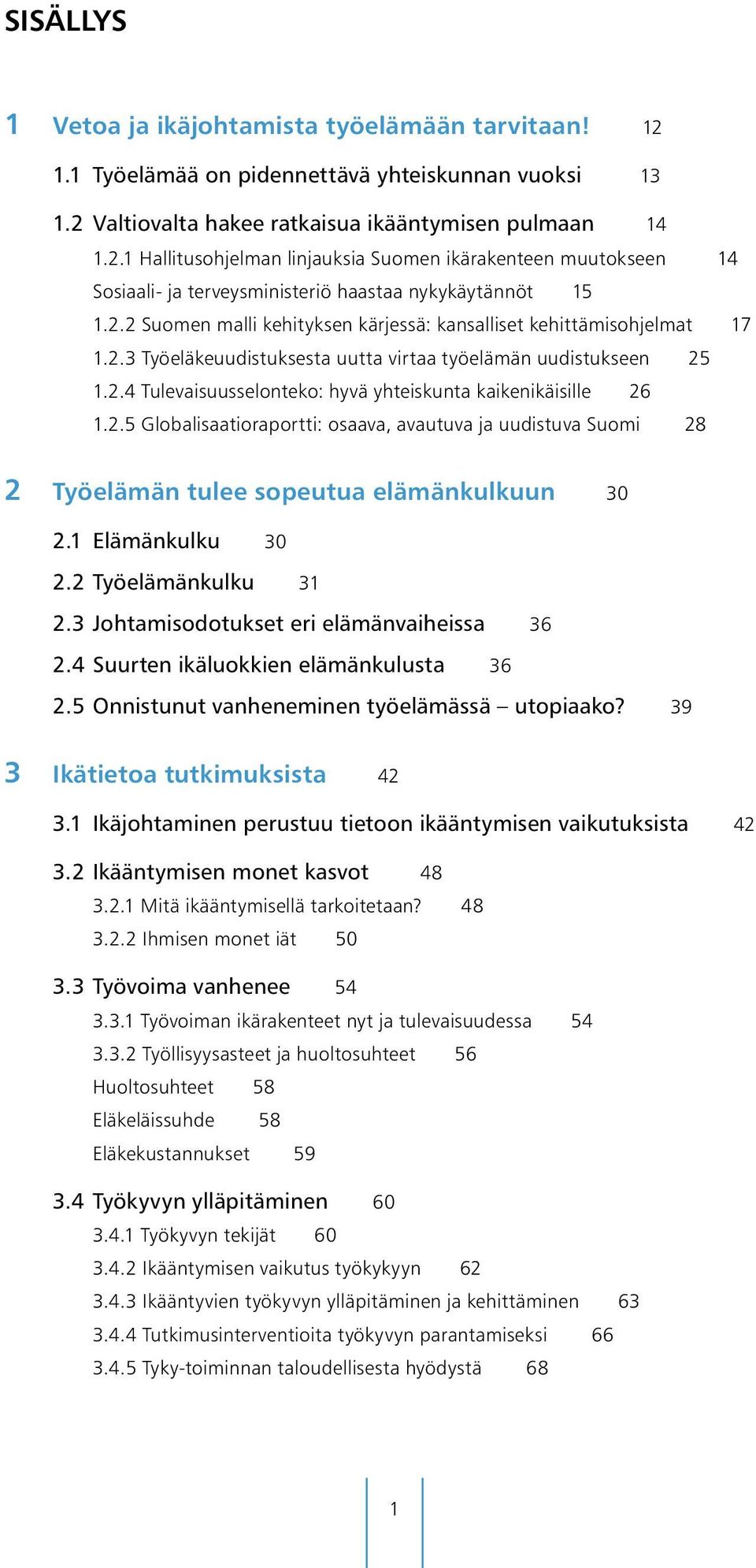 2.5 Globalisaatioraportti: osaava, avautuva ja uudistuva Suomi 28 2 Työelämän tulee sopeutua elämänkulkuun 30 2.1 Elämänkulku 30 2.2 Työelämänkulku 31 2.3 Johtamisodotukset eri elämänvaiheissa 36 2.