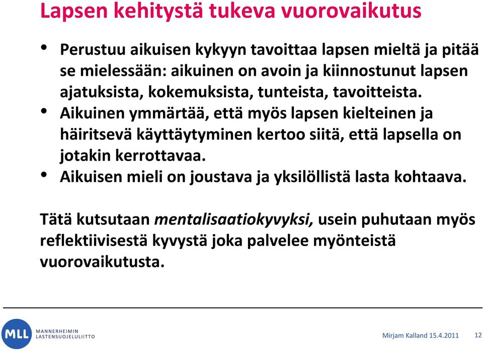 Aikuinen ymmärtää, että myös lapsen kielteinen ja häiritsevä käyttäytyminen kertoo siitä, että lapsella on jotakin kerrottavaa.