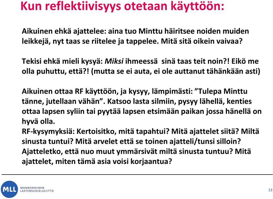 ! (mutta se ei auta, ei ole auttanut tähänkään asti) Aikuinen ottaa RF käyttöön, ja kysyy, lämpimästi: Tulepa Minttu tänne, jutellaan vähän.