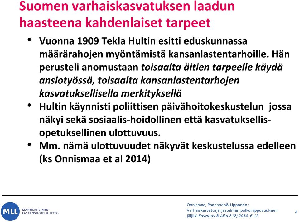 poliittisen päivähoitokeskustelun jossa näkyi sekä sosiaalis-hoidollinen että kasvatuksellisopetuksellinen ulottuvuus. Mm.