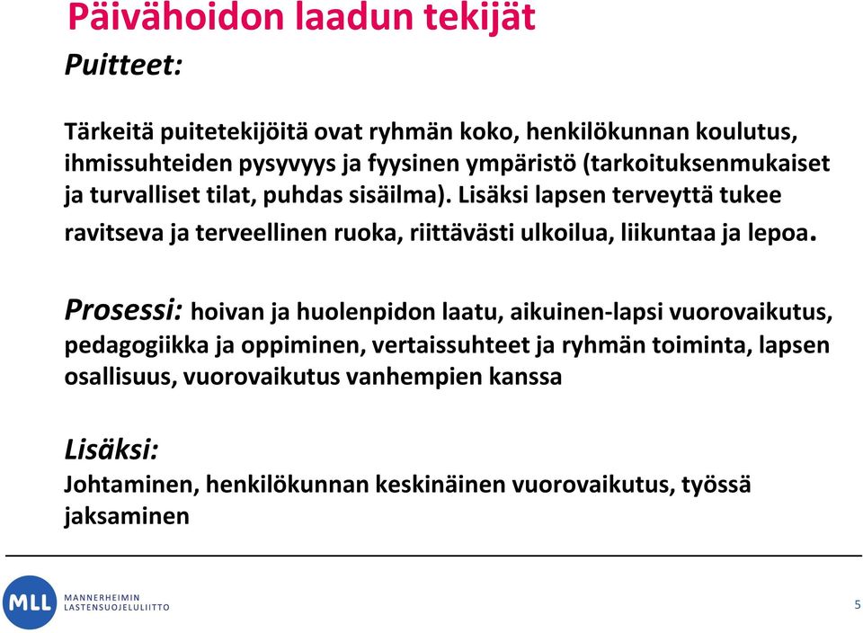 Lisäksi lapsen terveyttä tukee ravitseva ja terveellinen ruoka, riittävästi ulkoilua, liikuntaa ja lepoa.
