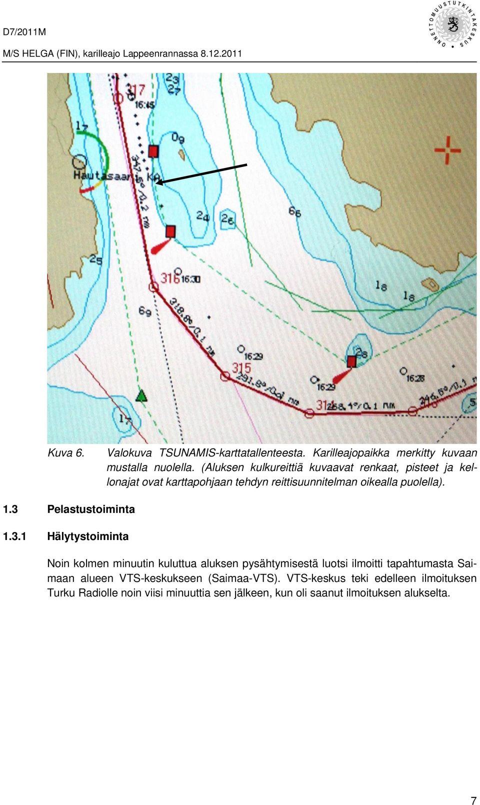 3 Pelastustoiminta 1.3.1 Hälytystoiminta Noin kolmen minuutin kuluttua aluksen pysähtymisestä luotsi ilmoitti tapahtumasta