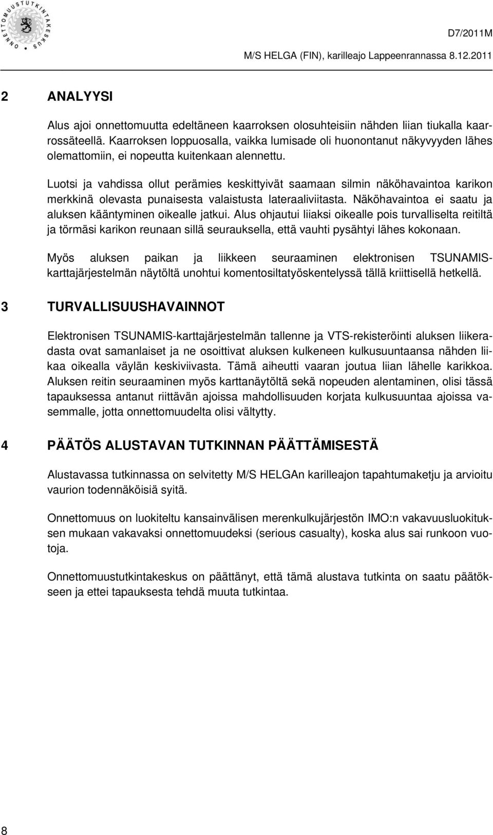 Luotsi ja vahdissa ollut perämies keskittyivät saamaan silmin näköhavaintoa karikon merkkinä olevasta punaisesta valaistusta lateraaliviitasta.