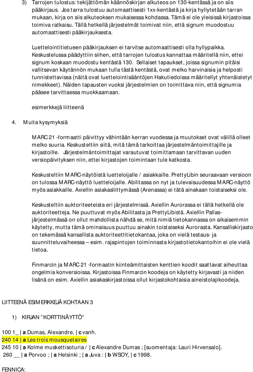 Tällä hetkellä järjestelmät toimivat niin, että signum muodostuu automaattisesti pääkirjauksesta. Luettelointitietueen pääkirjauksen ei tarvitse automaattisesti olla hyllypaikka.