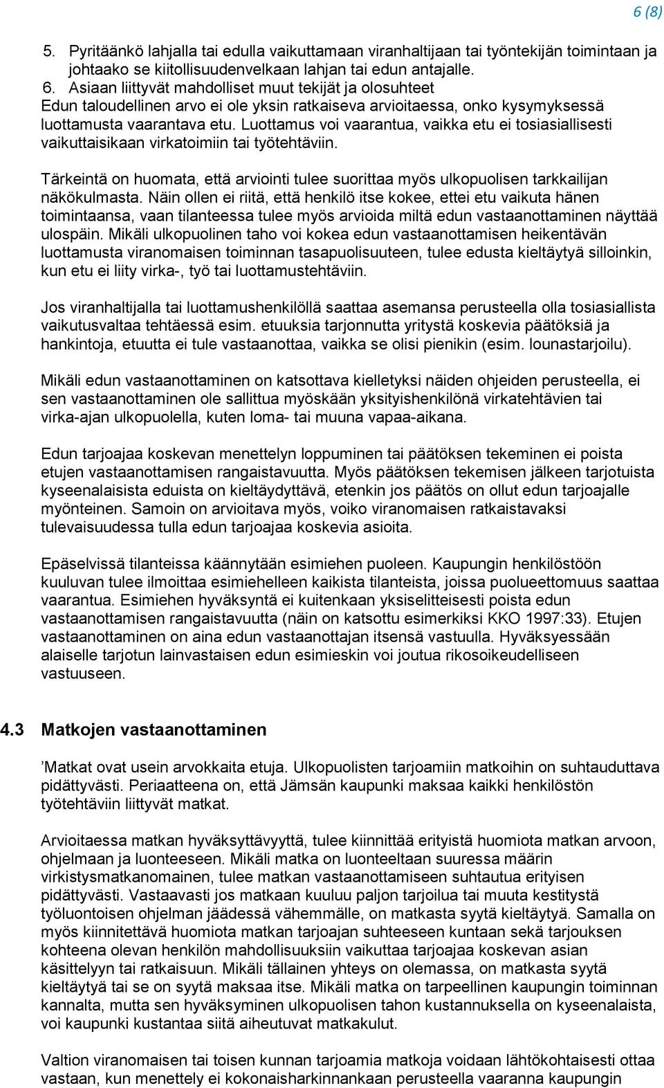 Luottamus voi vaarantua, vaikka etu ei tosiasiallisesti vaikuttaisikaan virkatoimiin tai työtehtäviin. Tärkeintä on huomata, että arviointi tulee suorittaa myös ulkopuolisen tarkkailijan näkökulmasta.