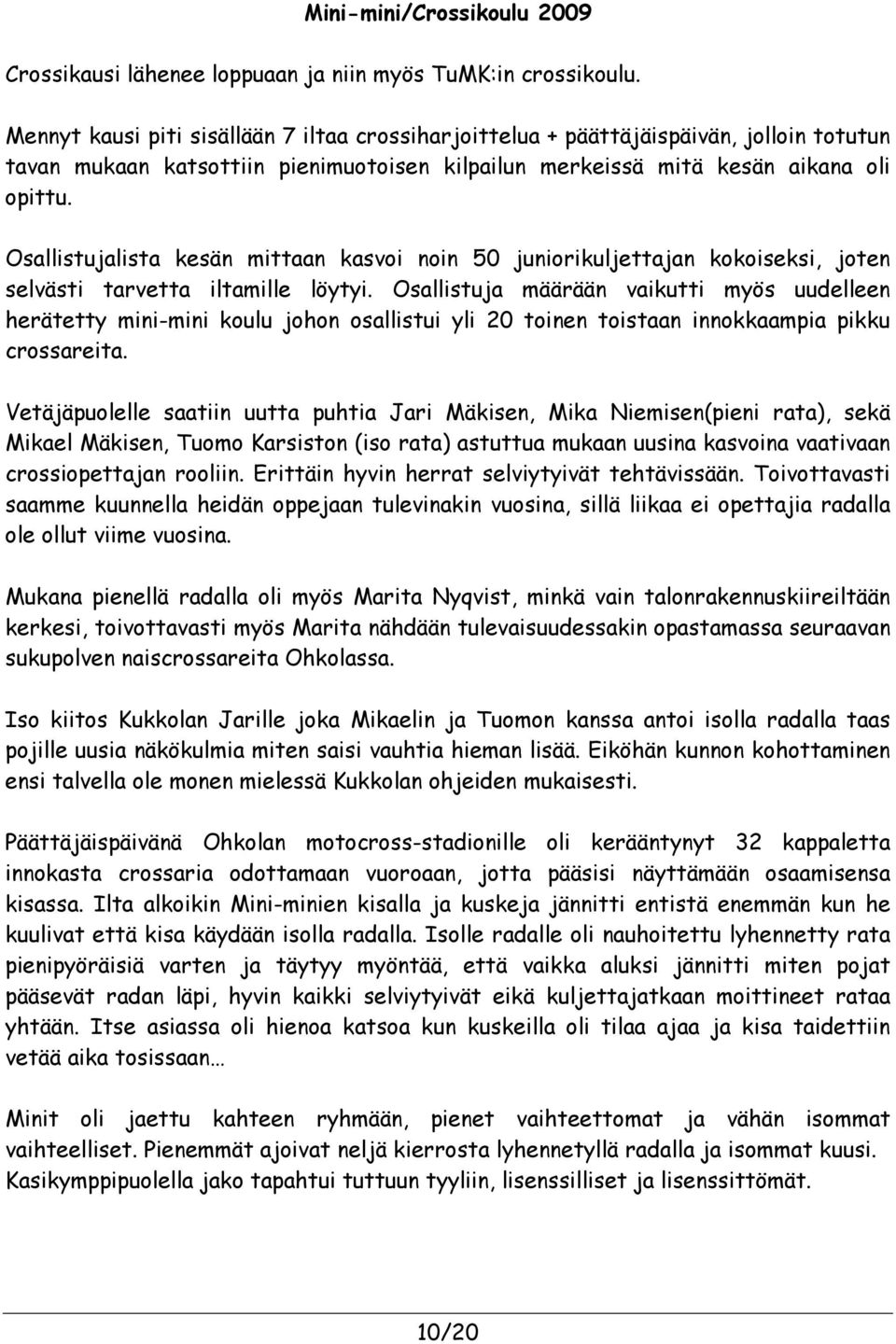 Osallistujalista kesän mittaan kasvoi noin 50 juniorikuljettajan kokoiseksi, joten selvästi tarvetta iltamille löytyi.