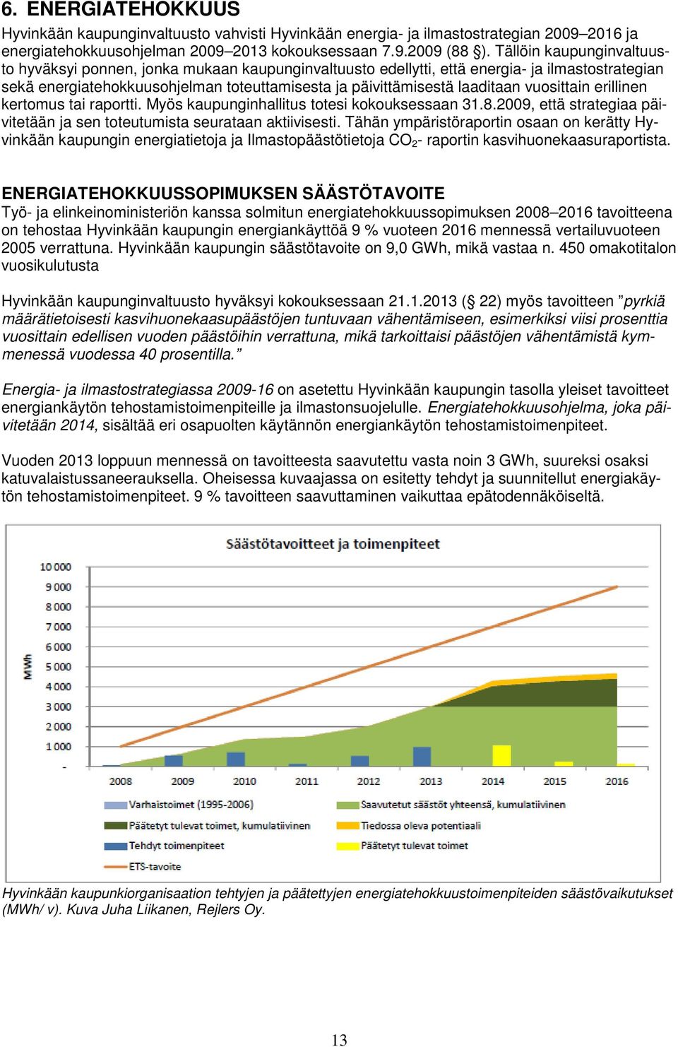 vuosittain erillinen kertomus tai raportti. Myös kaupunginhallitus totesi kokouksessaan 31.8.2009, että strategiaa päivitetään ja sen toteutumista seurataan aktiivisesti.