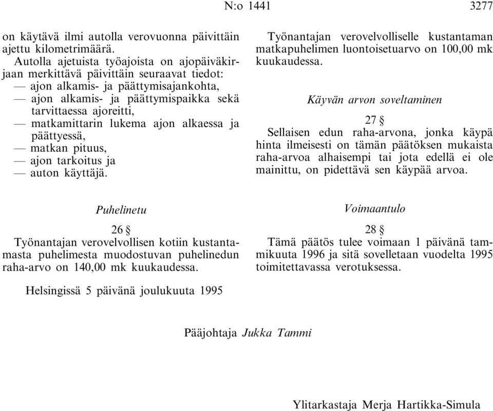 matkamittarin lukema ajon alkaessa ja päättyessä, matkan pituus, ajon tarkoitus ja auton käyttäjä. Työnantajan verovelvolliselle kustantaman matkapuhelimen luontoisetuarvo on 100,00 mk kuukaudessa.