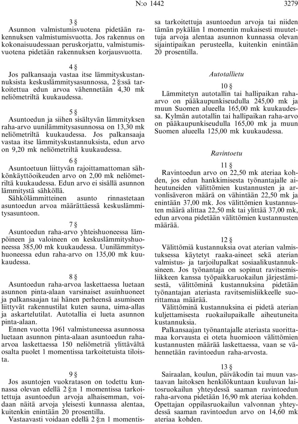 5 Asuntoedun ja siihen sisältyvän lämmityksen raha-arvo uunilämmitysasunnossa on 13,30 mk neliömetriltä kuukaudessa.