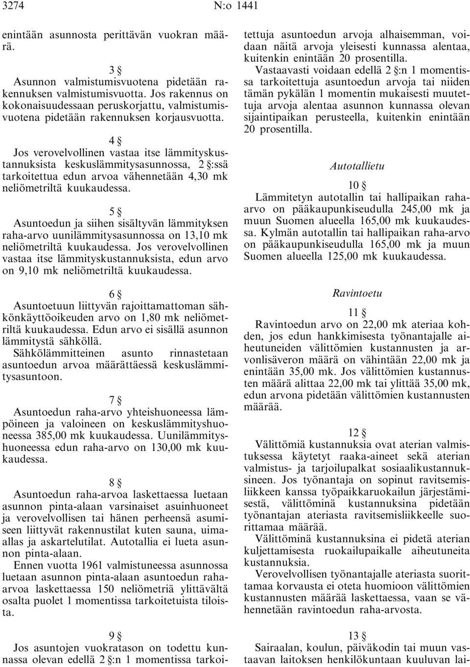 4 Jos verovelvollinen vastaa itse lämmityskustannuksista keskuslämmitysasunnossa, 2 :ssä tarkoitettua edun arvoa vähennetään 4,30 mk neliömetriltä kuukaudessa.
