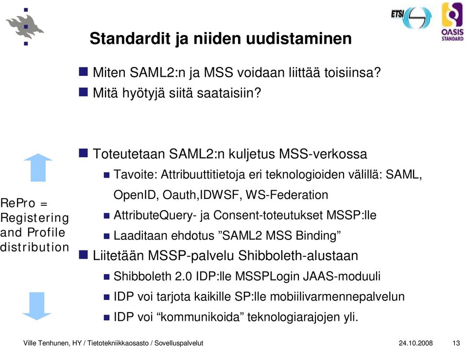 Oauth,IDWSF, WS-Federation AttributeQuery- ja Consent-toteutukset MSSP:lle Laaditaan ehdotus SAML2 MSS Binding Liitetään MSSP-palvelu Shibboleth-alustaan