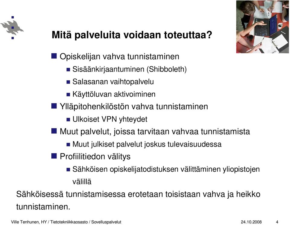 vahva tunnistaminen Ulkoiset VPN yhteydet Muut palvelut, joissa tarvitaan vahvaa tunnistamista Muut julkiset palvelut joskus