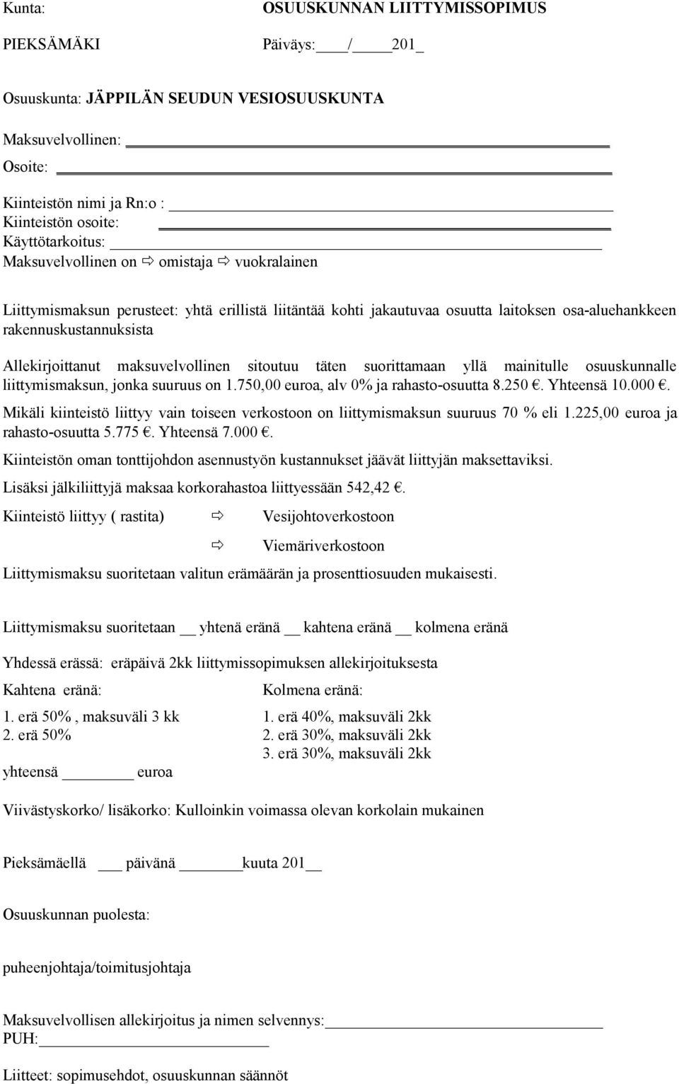 maksuvelvollinen sitoutuu täten suorittamaan yllä mainitulle osuuskunnalle liittymismaksun, jonka suuruus on 1.750,00 euroa, alv 0% ja rahasto-osuutta 8.250. Yhteensä 10.000.