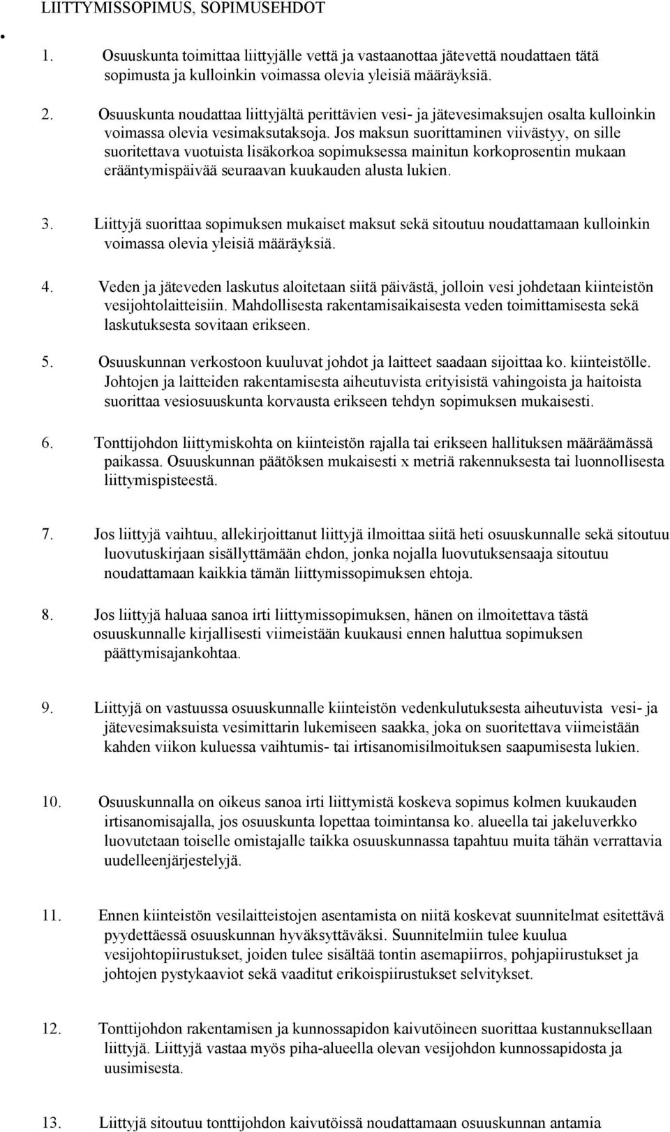 Jos maksun suorittaminen viivästyy, on sille suoritettava vuotuista lisäkorkoa sopimuksessa mainitun korkoprosentin mukaan erääntymispäivää seuraavan kuukauden alusta lukien. 3.