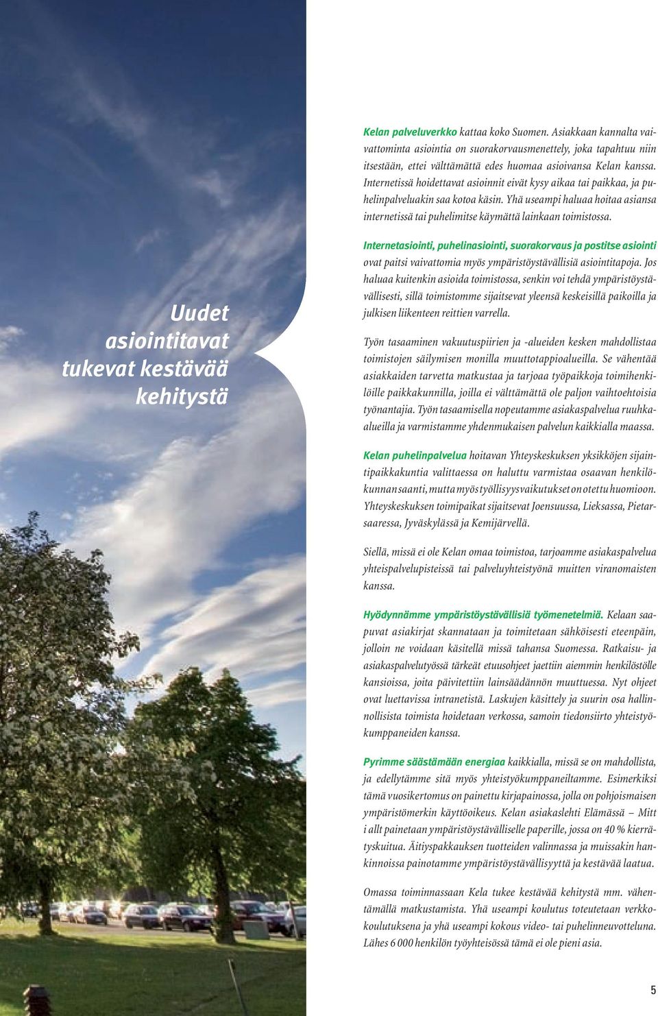 Uudet asiointitavat tukevat kestävää kehitystä Internetasiointi, puhelinasiointi, suorakorvaus ja postitse asiointi ovat paitsi vaivattomia myös ympäristöystävällisiä asiointita poja.