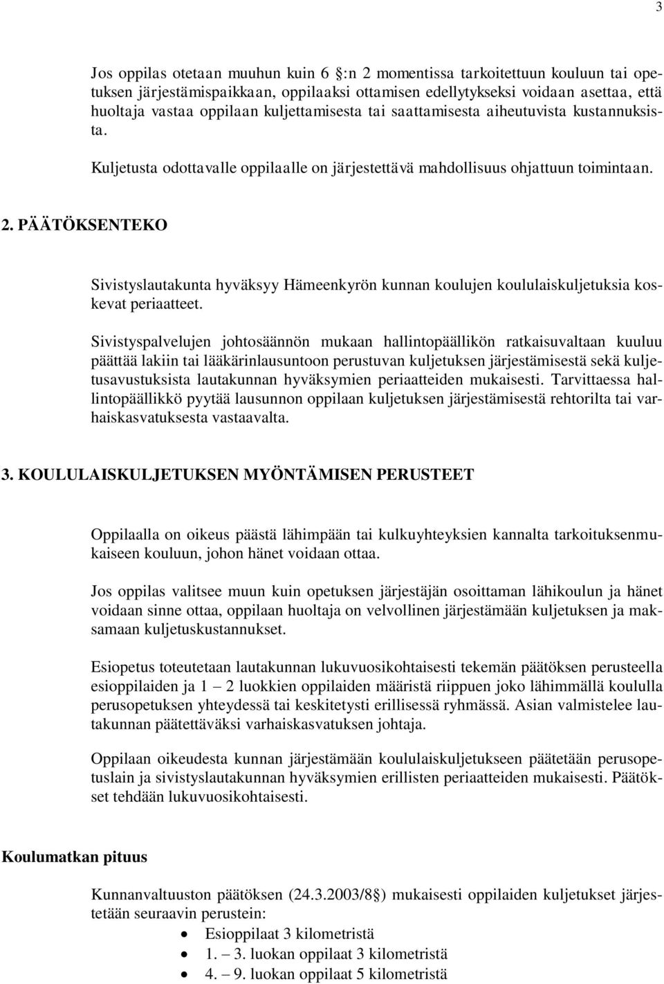PÄÄTÖKSENTEKO Sivistyslautakunta hyväksyy Hämeenkyrön kunnan koulujen koululaiskuljetuksia koskevat periaatteet.