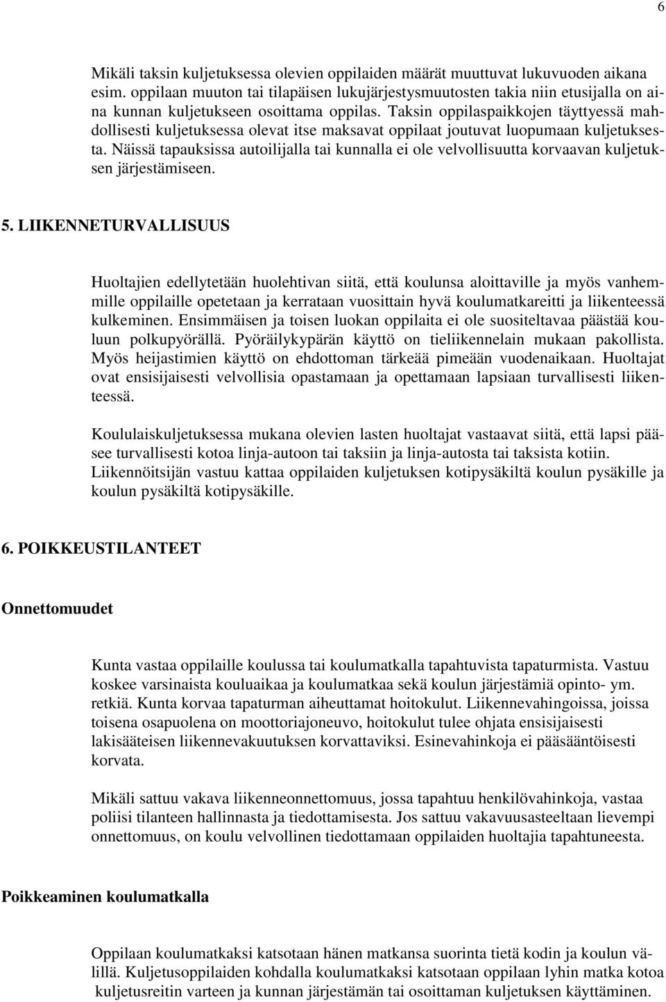 Taksin oppilaspaikkojen täyttyessä mahdollisesti kuljetuksessa olevat itse maksavat oppilaat joutuvat luopumaan kuljetuksesta.