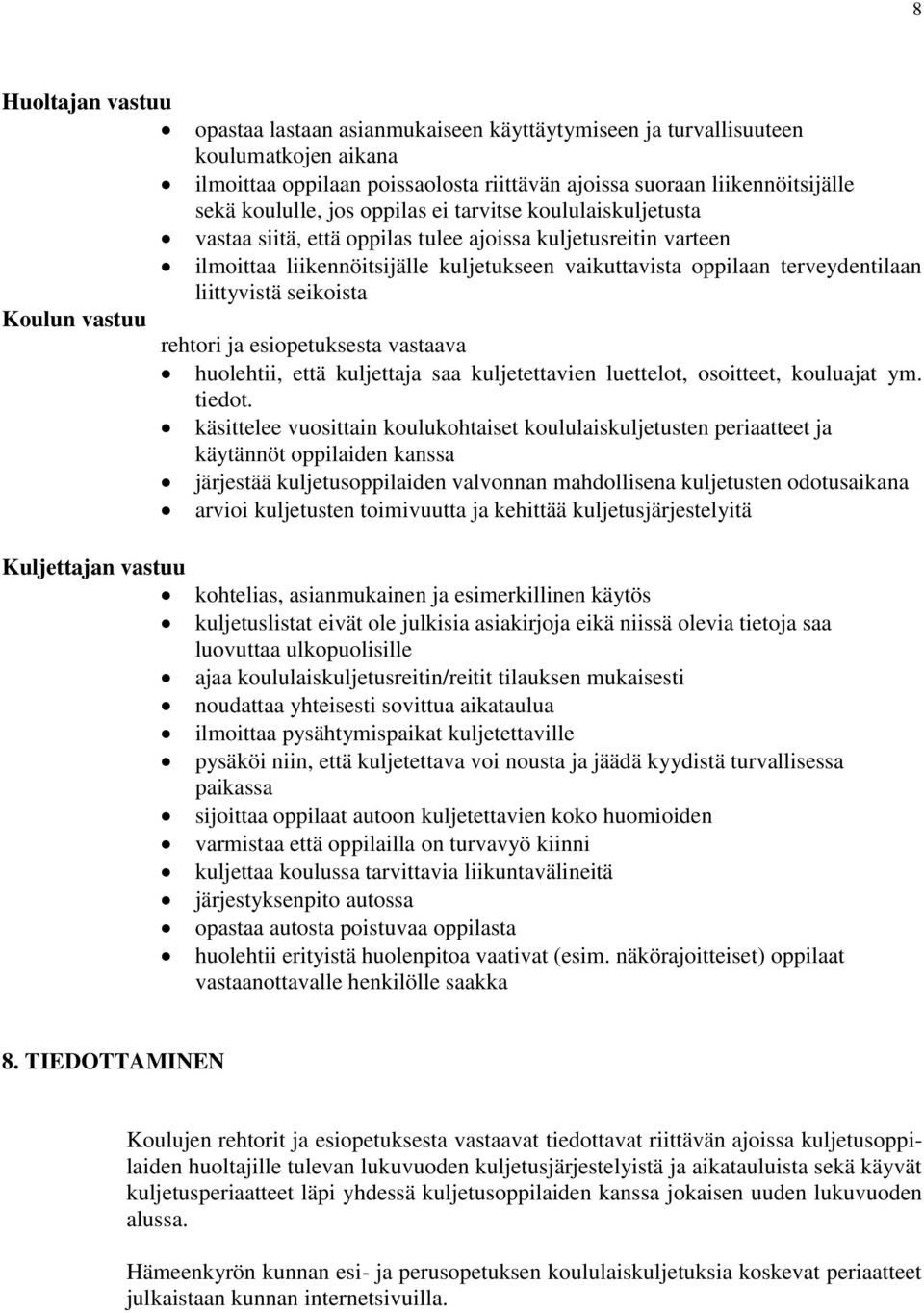 terveydentilaan liittyvistä seikoista rehtori ja esiopetuksesta vastaava huolehtii, että kuljettaja saa kuljetettavien luettelot, osoitteet, kouluajat ym. tiedot.