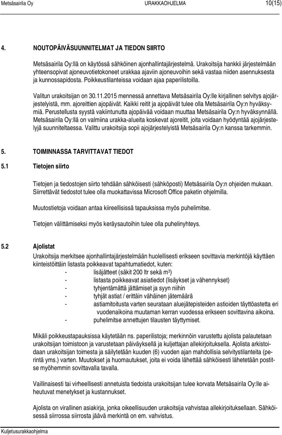 Valitun urakoitsijan on 30.11.2015 mennessä annettava Metsäsairila Oy:lle kirjallinen selvitys ajojärjestelyistä, mm. ajoreittien ajopäivät.