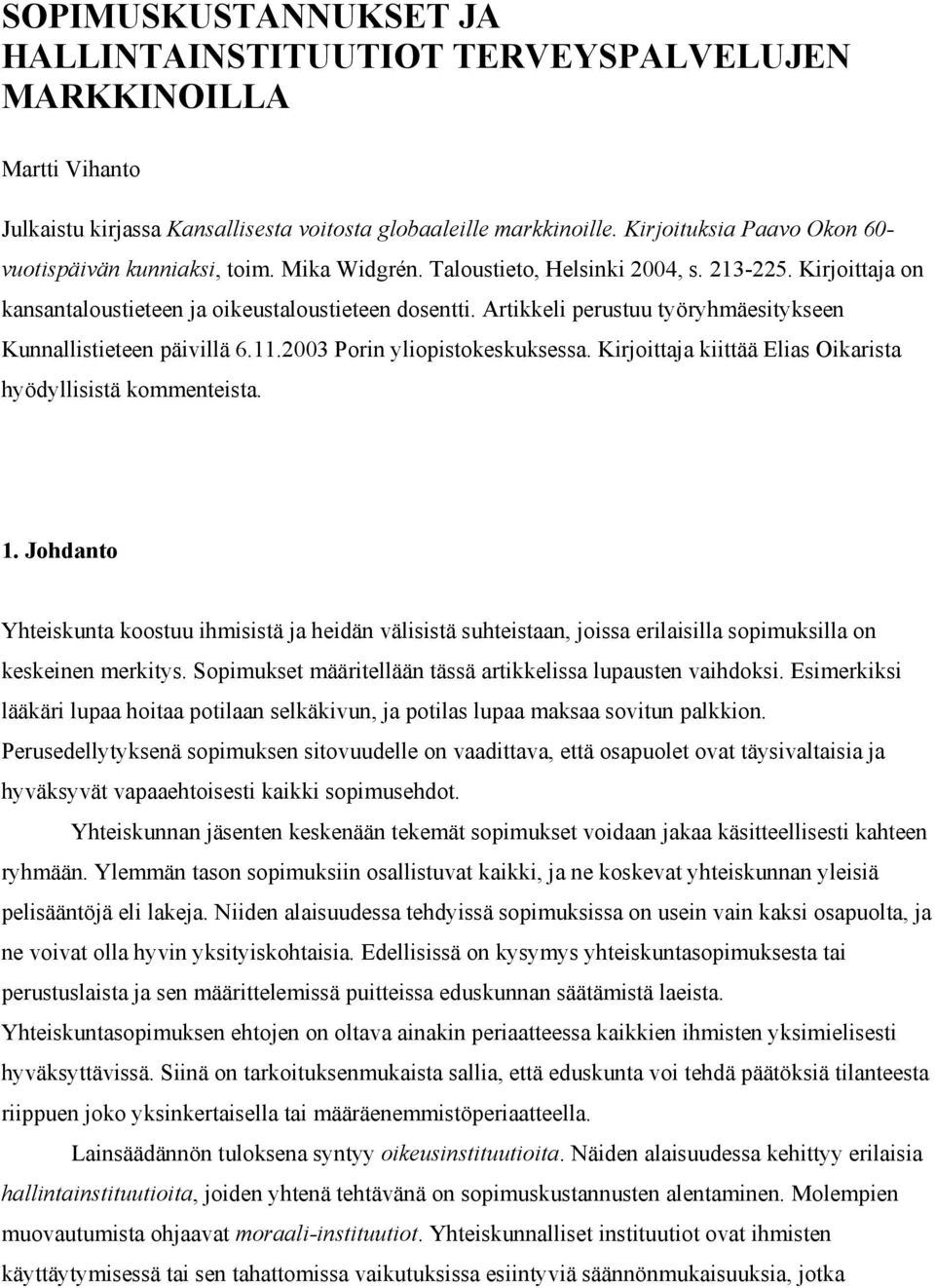 Artikkeli perustuu työryhmäesitykseen Kunnallistieteen päivillä 6.11.2003 Porin yliopistokeskuksessa. Kirjoittaja kiittää Elias Oikarista hyödyllisistä kommenteista. 1.