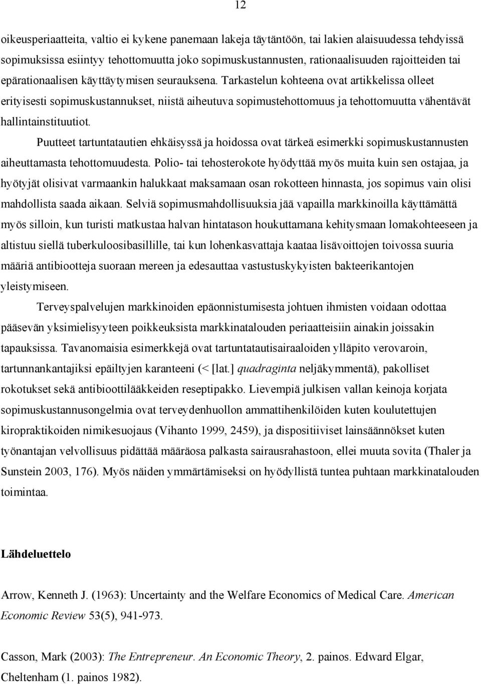 Tarkastelun kohteena ovat artikkelissa olleet erityisesti sopimuskustannukset, niistä aiheutuva sopimustehottomuus ja tehottomuutta vähentävät hallintainstituutiot.