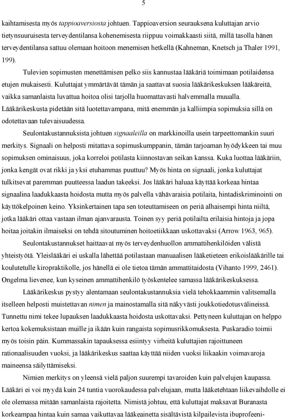 (Kahneman, Knetsch ja Thaler 1991, 199). Tulevien sopimusten menettämisen pelko siis kannustaa lääkäriä toimimaan potilaidensa etujen mukaisesti.