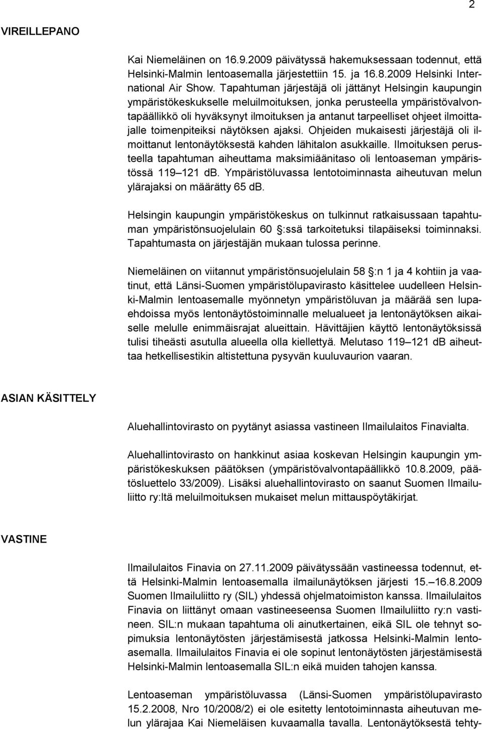 ilmoittajalle toimenpiteiksi näytöksen ajaksi. Ohjeiden mukaisesti järjestäjä oli ilmoittanut lentonäytöksestä kahden lähitalon asukkaille.