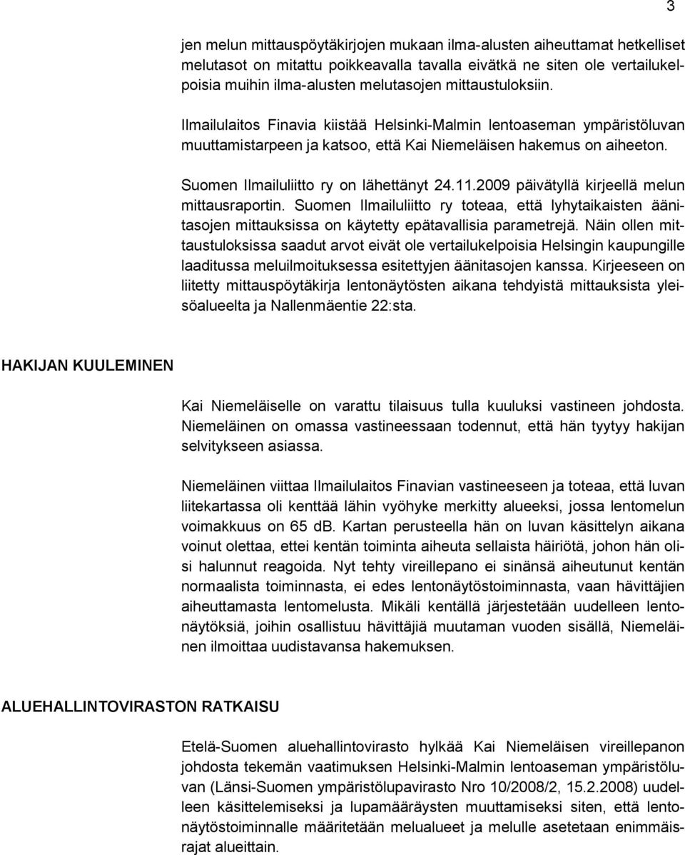 Suomen Ilmailuliitto ry on lähettänyt 24.11.2009 päivätyllä kirjeellä melun mittausraportin.