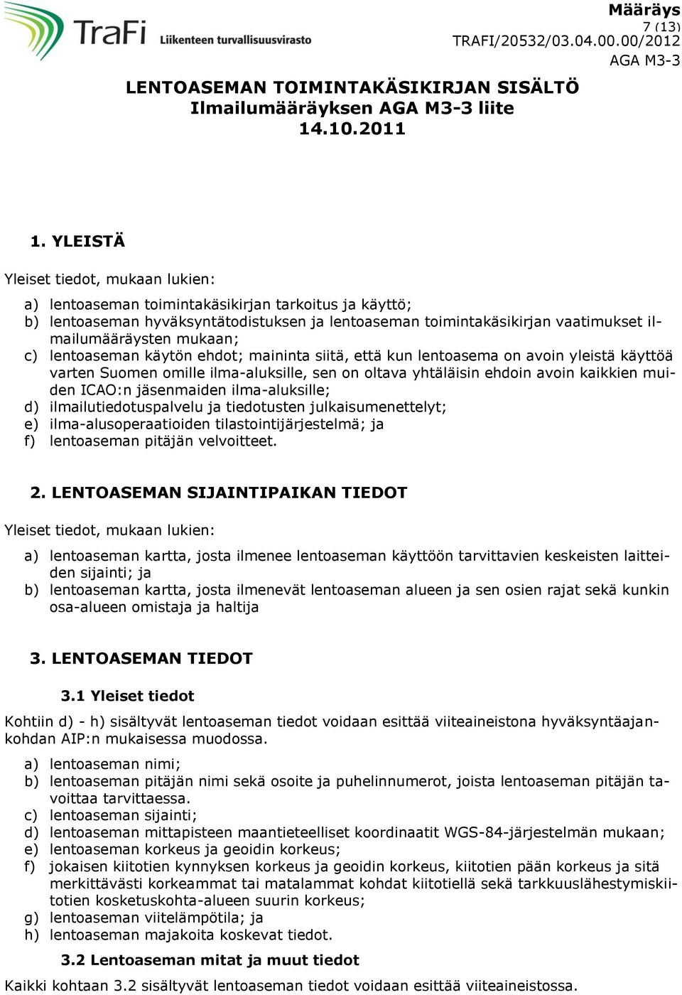 mukaan; c) lentoaseman käytön ehdot; maininta siitä, että kun lentoasema on avoin yleistä käyttöä varten Suomen omille ilma-aluksille, sen on oltava yhtäläisin ehdoin avoin kaikkien muiden ICAO:n