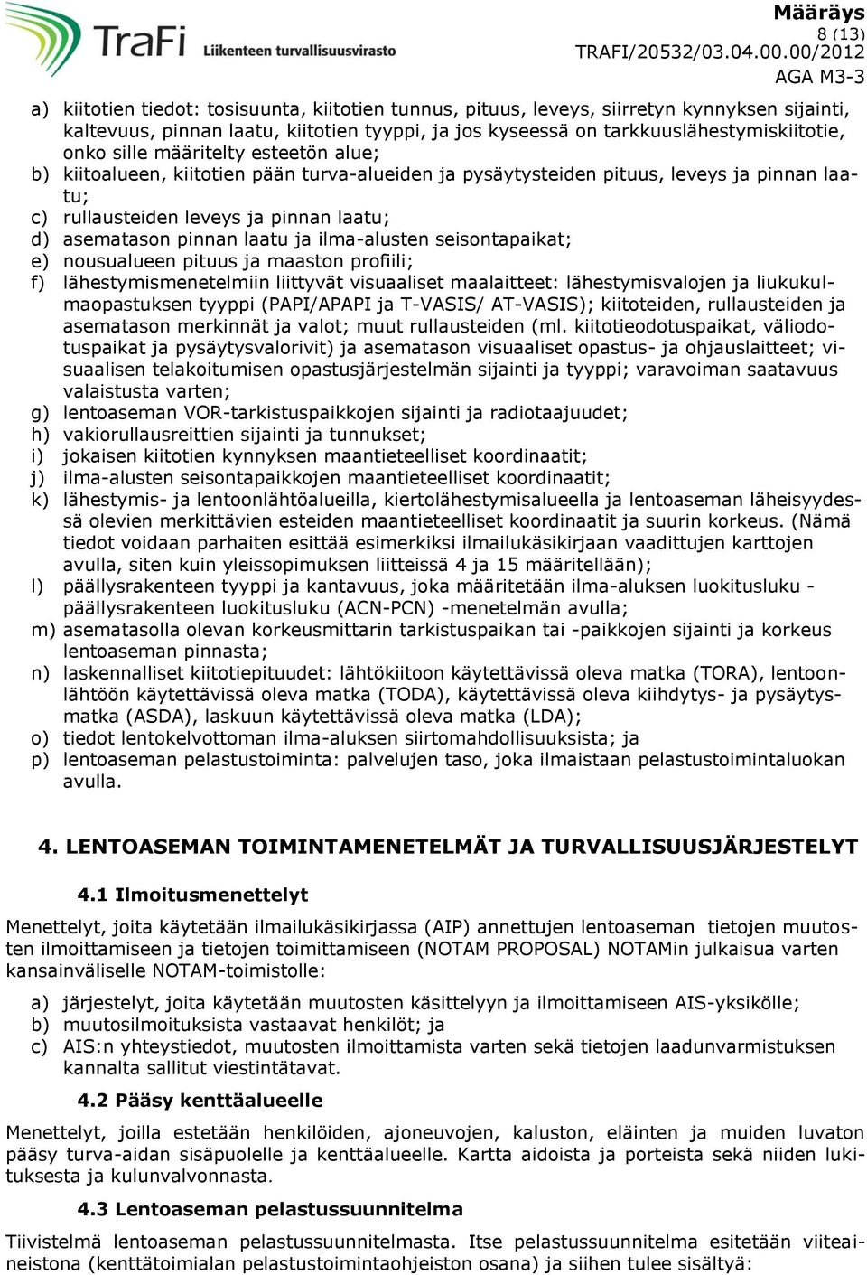 ilma-alusten seisontapaikat; e) nousualueen pituus ja maaston profiili; f) lähestymismenetelmiin liittyvät visuaaliset maalaitteet: lähestymisvalojen ja liukukulmaopastuksen tyyppi (PAPI/APAPI ja