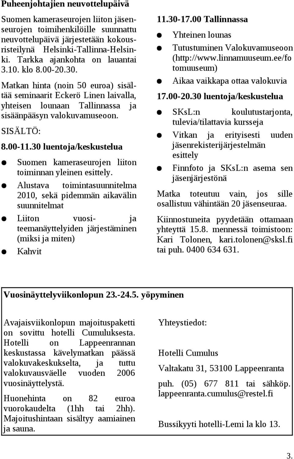 00-11.30 luentoja/keskustelua Suomen kameraseurojen liiton toiminnan yleinen esittely.
