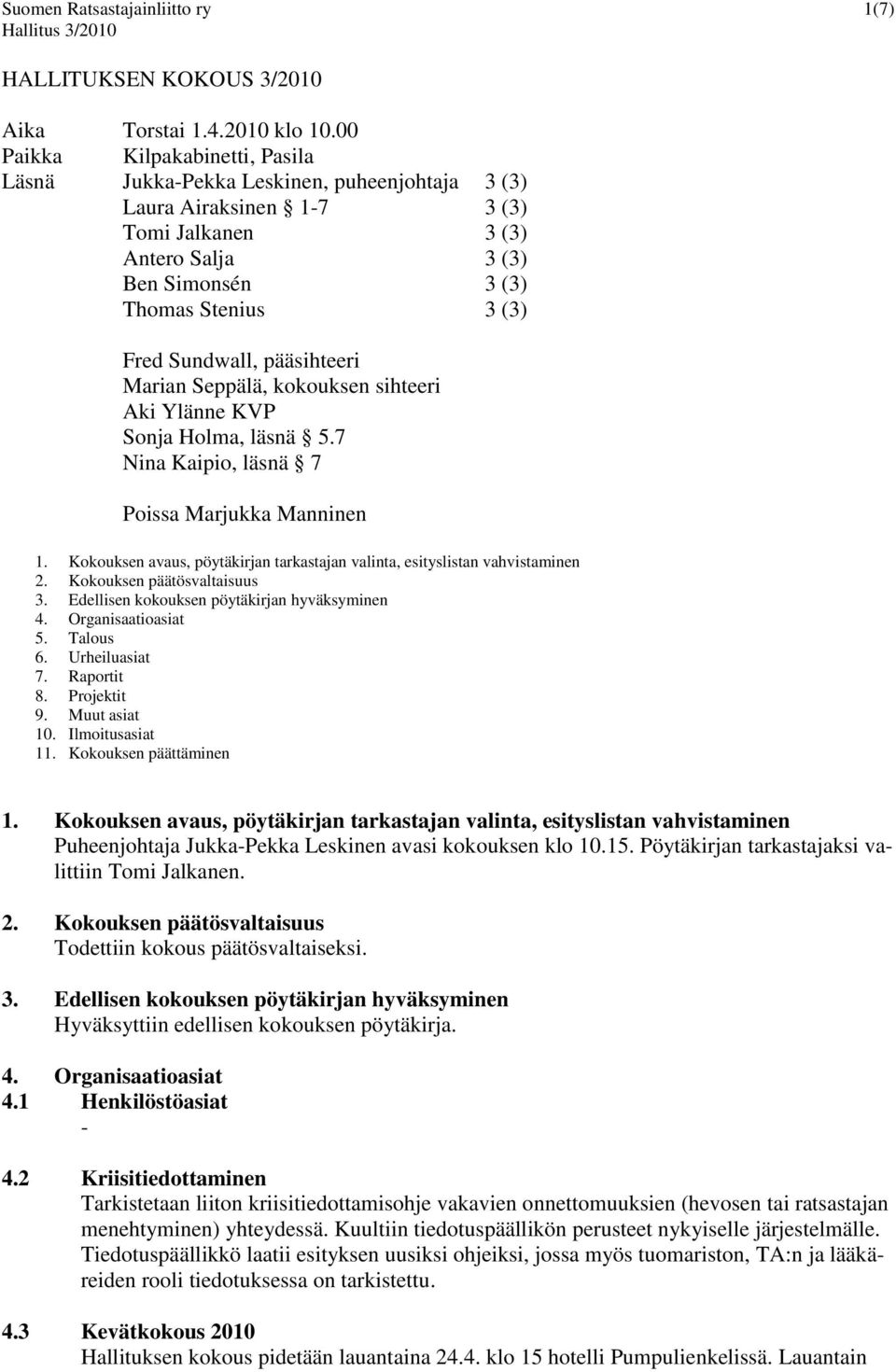 Sundwall, pääsihteeri Marian Seppälä, kokouksen sihteeri Aki Ylänne KVP Sonja Holma, läsnä 5.7 Nina Kaipio, läsnä 7 Poissa Marjukka Manninen 1.