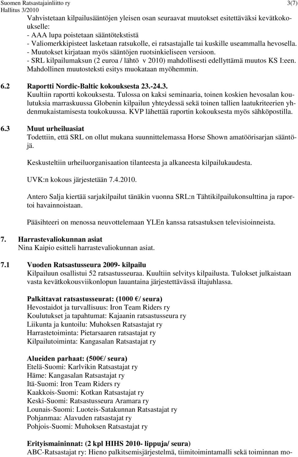 - SRL kilpailumaksun (2 euroa / lähtö v 2010) mahdollisesti edellyttämä muutos KS I:een. Mahdollinen muutosteksti esitys muokataan myöhemmin. 6.2 Raportti Nordic-Baltic kokouksesta 23.