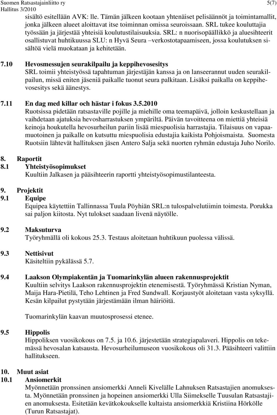 SRL: n nuorisopäällikkö ja aluesihteerit osallistuvat huhtikuussa SLU: n Hyvä Seura verkostotapaamiseen, jossa koulutuksen sisältöä vielä muokataan ja kehitetään. 7.