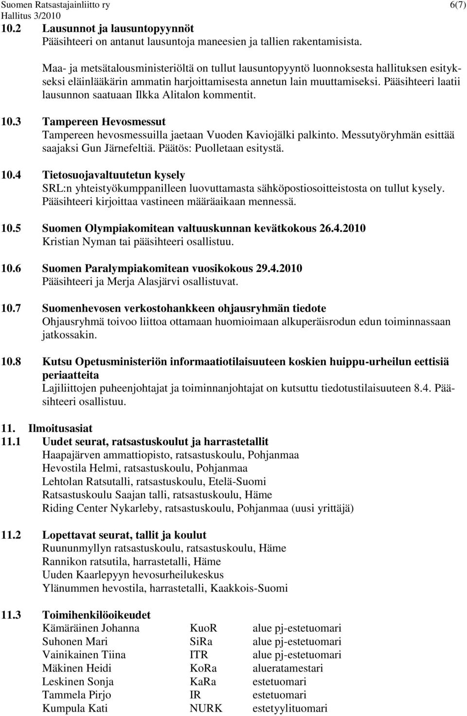 Pääsihteeri laatii lausunnon saatuaan Ilkka Alitalon kommentit. 10.3 Tampereen Hevosmessut Tampereen hevosmessuilla jaetaan Vuoden Kaviojälki palkinto. Messutyöryhmän esittää saajaksi Gun Järnefeltiä.