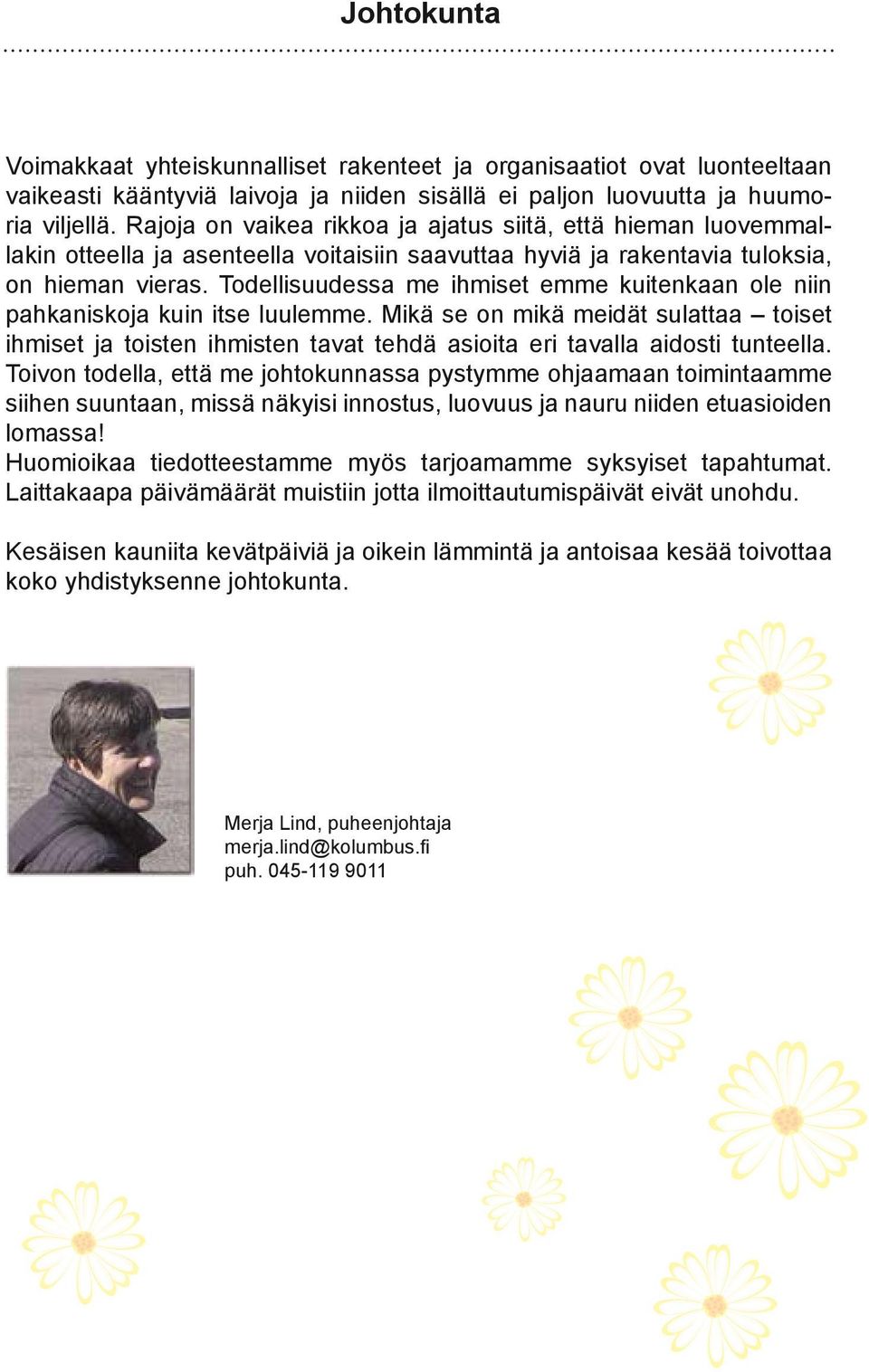 Todellisuudessa me ihmiset emme kuitenkaan ole niin pahka niskoja kuin itse luulemme.