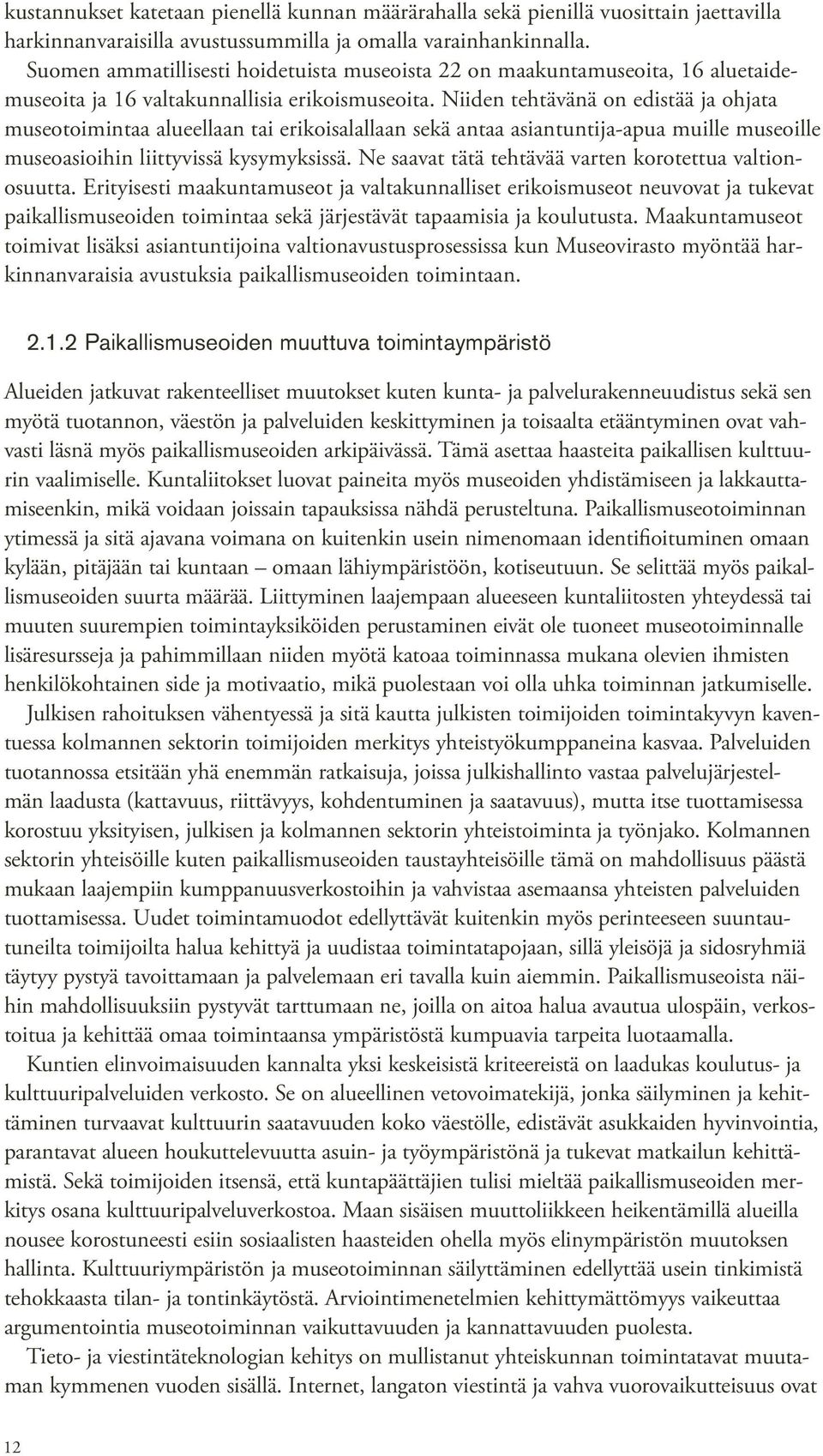 Niiden tehtävänä on edistää ja ohjata museotoimintaa alueellaan tai erikoisalallaan sekä antaa asiantuntija-apua muille museoille museoasioihin liittyvissä kysymyksissä.