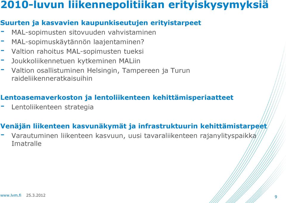 - Valtion rahoitus MAL-sopimusten tueksi - Joukkoliikennetuen kytkeminen MALiin - Valtion osallistuminen Helsingin, Tampereen ja Turun