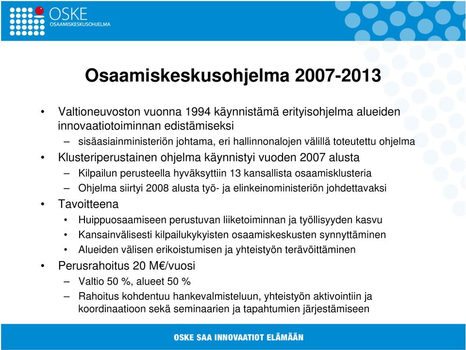 elinkeinoministeriön johdettavaksi Tavoitteena Huippuosaamiseen perustuvan liiketoiminnan ja työllisyyden kasvu Kansainvälisesti kilpailukykyisten osaamiskeskusten synnyttäminen Alueiden välisen